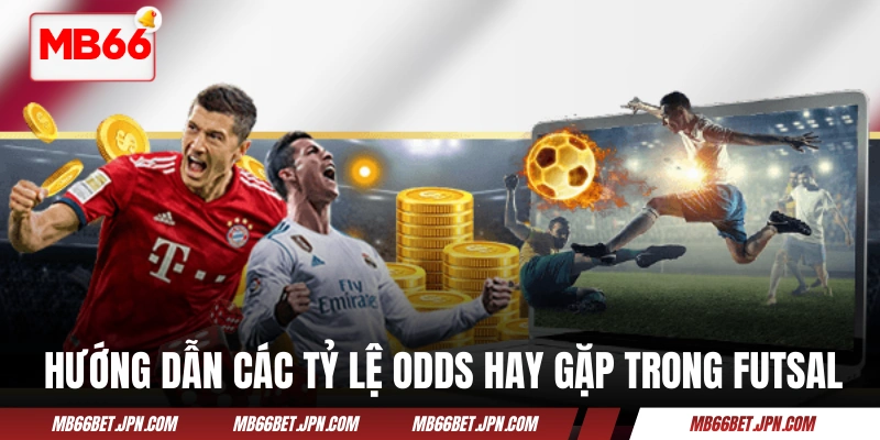 Tỷ Lệ Kèo Futsal - 5 Phút Học Kiến Thức Cho “Tân Binh” Hướng dẫn các tỷ lệ odds hay gặp trong Futsal