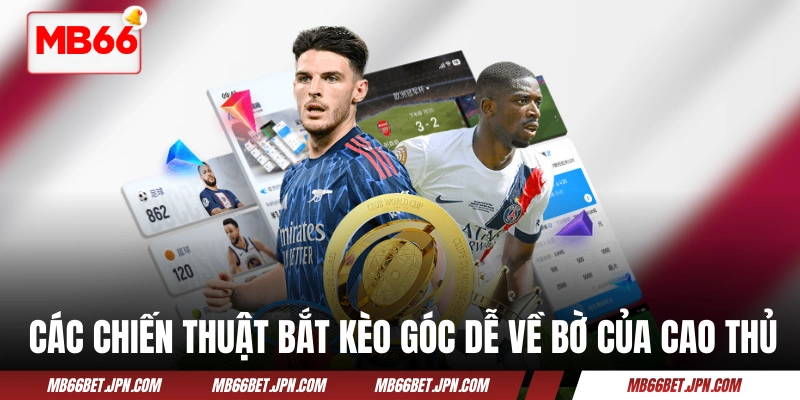 Các chiến thuật bắt kèo góc dễ về bờ của cao thủ