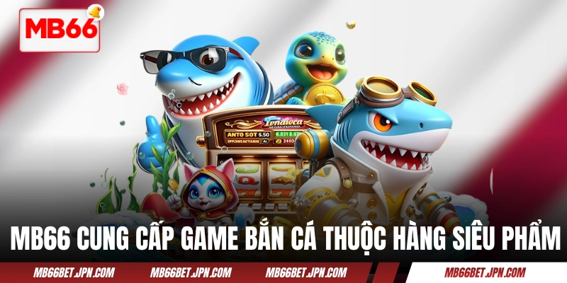 Trang Chủ MB66 cung cấp các game bắn cá thuộc hàng siêu phẩm