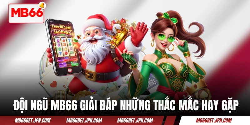 Trang Chủ Đội ngũ MB66 giải đáp những thắc mắc hay gặp