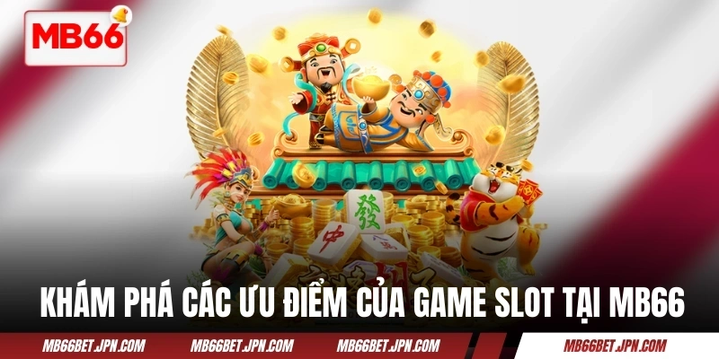 Khám phá các ưu điểm của dòng game slot tại MB66