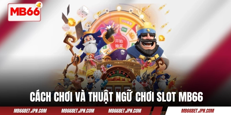 Cách chơi và thuật ngữ chơi slot MB66