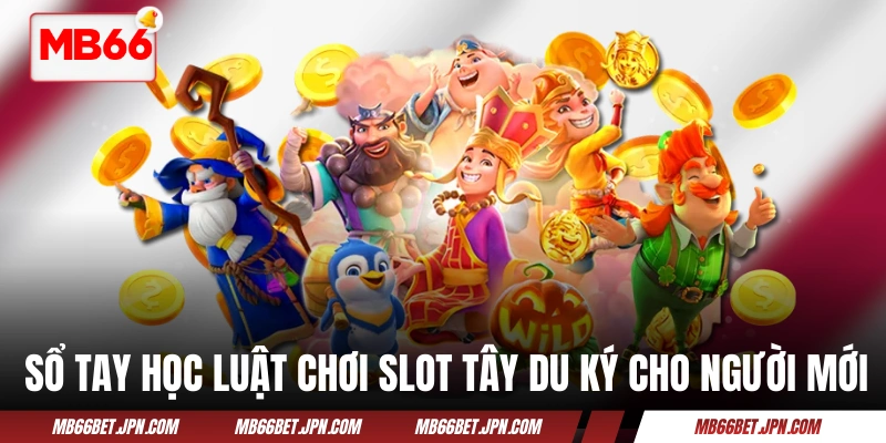 Nổ Hũ Tây Du Ký - Đường Tăng Thỉnh Kinh, Bạn Rinh Tiền Tỷ! Sổ tay học luật chơi slot Tây Du Ký cho người mới