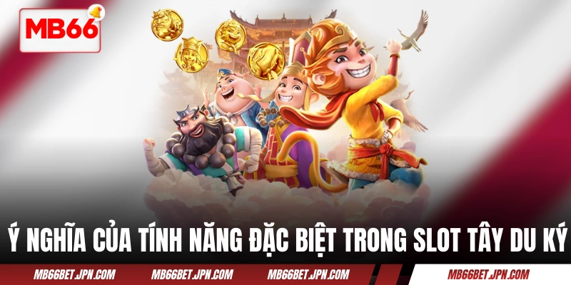 Nổ Hũ Tây Du Ký - Đường Tăng Thỉnh Kinh, Bạn Rinh Tiền Tỷ! Ý nghĩa của tính năng đặc biệt trong slot Tây Du Ký