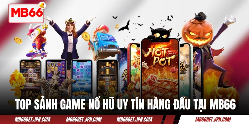 Top Sảnh Game Nổ Hũ Uy Tín Và Đáng Thử Nhất Năm 2026 Top sảnh game nổ hũ uy tín hàng đầu tại MB66