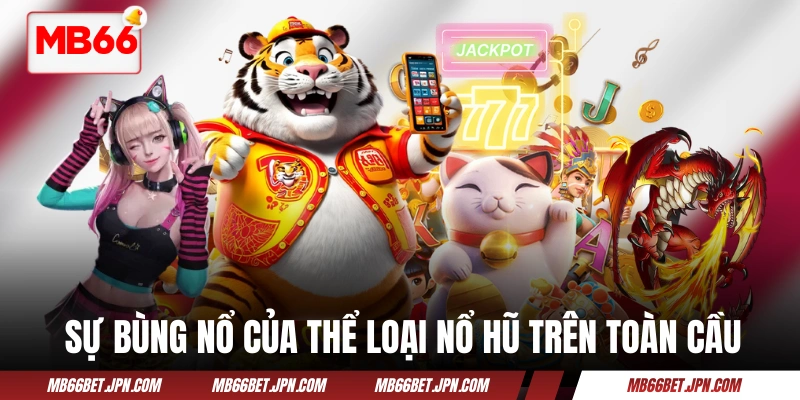 Top Sảnh Game Nổ Hũ Uy Tín Và Đáng Thử Nhất Năm 2026 Sự bùng nổ của thể loại nổ hũ trên toàn cầu